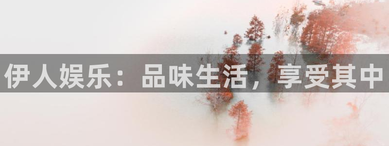 高德娱乐：伊人娱乐：品味生活，享受其中