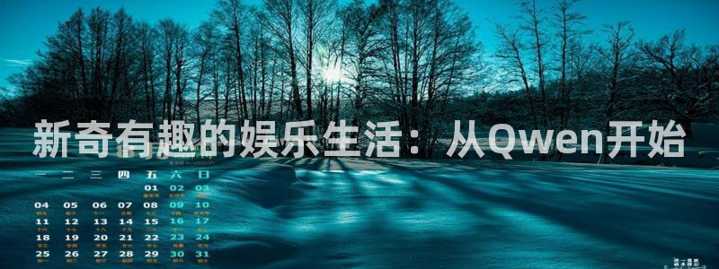高德娱乐：新奇有趣的娱乐生活：从Qwen开始
