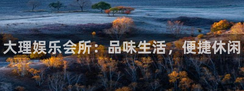 高德娱乐：大理娱乐会所：品味生活，便捷休闲